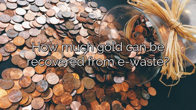 How much gold can be recovered from e-waste?