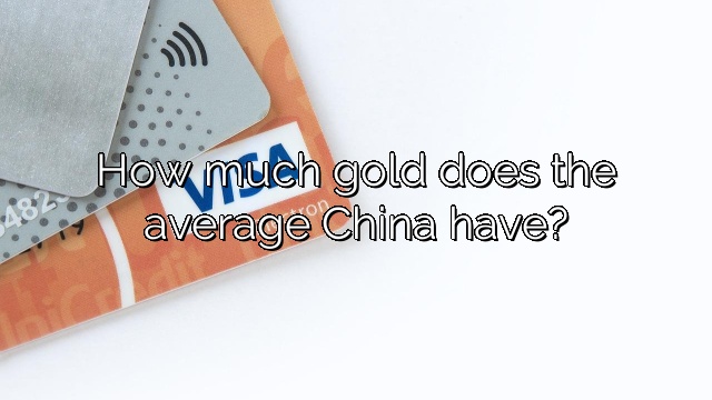 How much gold does the average China have?