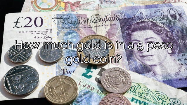 How much gold is in a 5 peso gold coin?