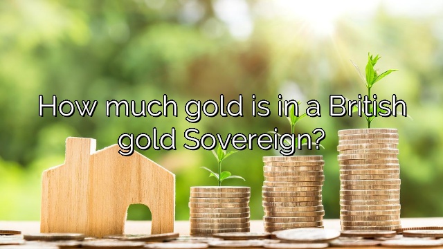 How much gold is in a British gold Sovereign?