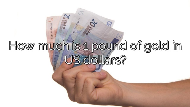 How much is 1 pound of gold in US dollars?