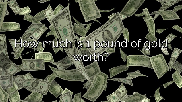 How much is 1 pound of gold worth?