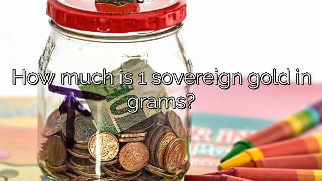 How much is 1 sovereign gold in grams?