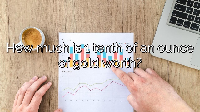 How much is 1 tenth of an ounce of gold worth?