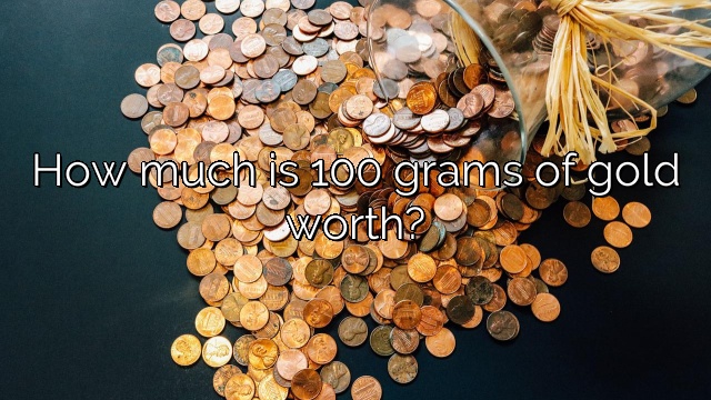 How much is 100 grams of gold worth?