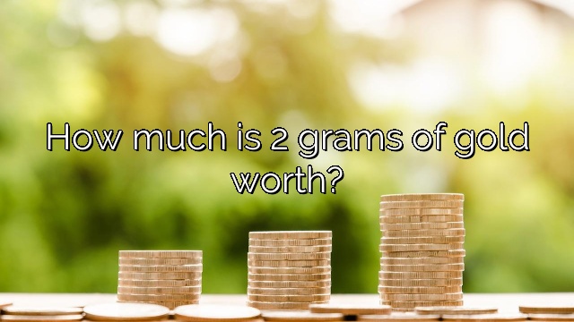 How much is 2 grams of gold worth?