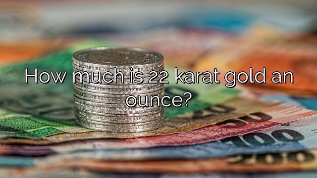 How much is 22 karat gold an ounce?