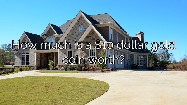 How much is a $10 dollar gold coin worth?