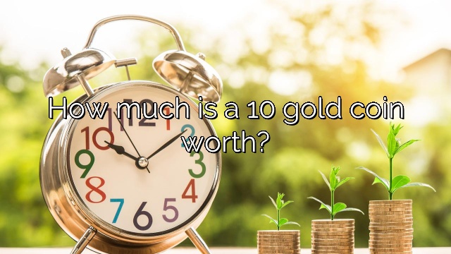 How much is a 10 gold coin worth?