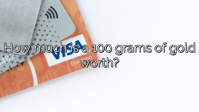 How much is a 100 grams of gold worth?