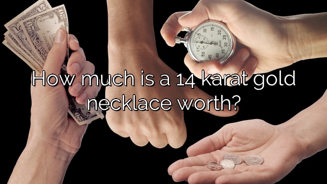 How much is a 14 karat gold necklace worth?