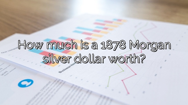 How much is a 1878 Morgan silver dollar worth?