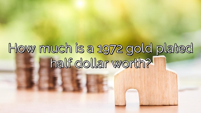 How much is a 1972 gold plated half dollar worth?