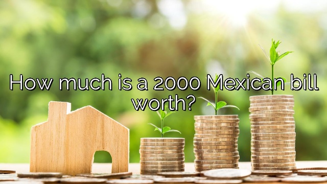 How much is a 2000 Mexican bill worth?