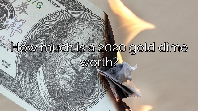 How much is a 2020 gold dime worth?