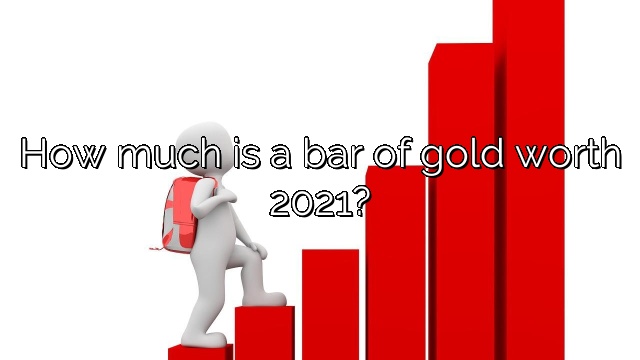 How much is a bar of gold worth 2021?