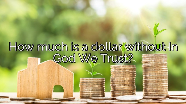 How much is a dollar without In God We Trust?