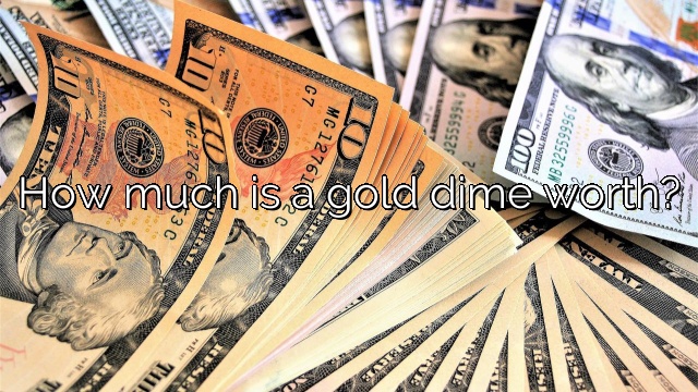 How much is a gold dime worth?