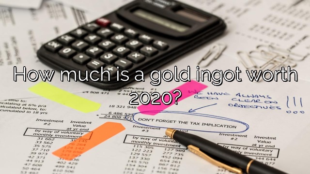 How much is a gold ingot worth 2020?