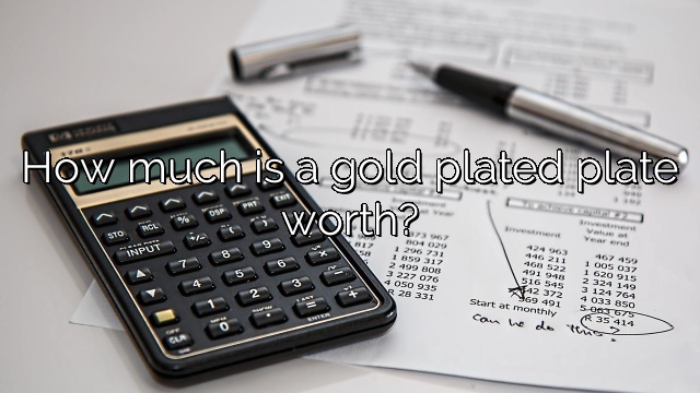 How much is a gold plated plate worth?