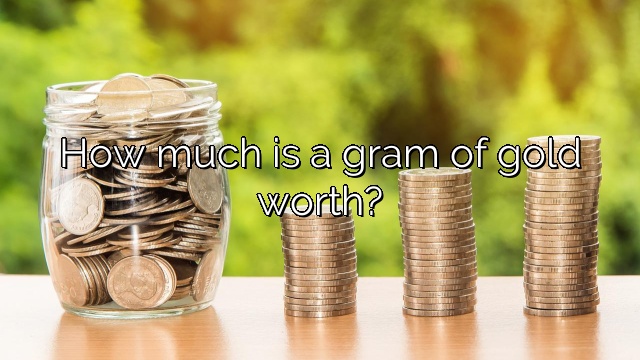 How much is a gram of gold worth?