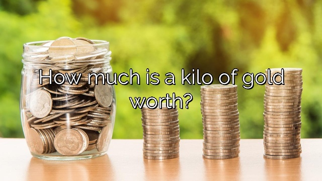 How much is a kilo of gold worth?