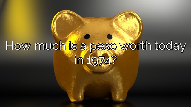 How much is a peso worth today in 1974?