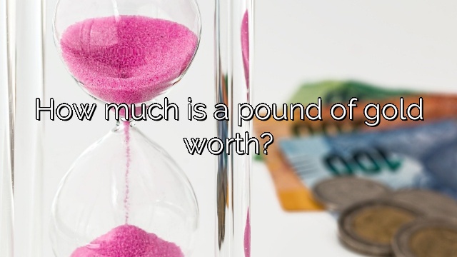 How much is a pound of gold worth?