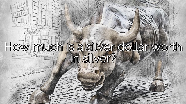 How much is a silver dollar worth in silver?