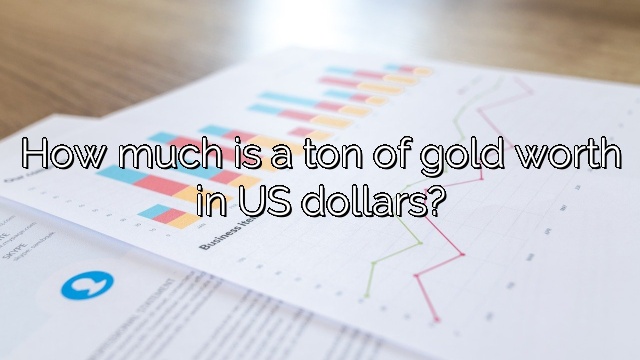 How much is a ton of gold worth in US dollars?