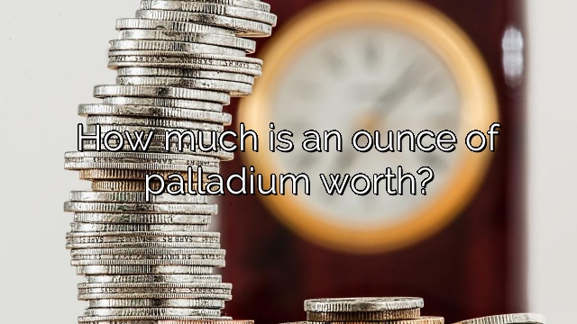 How much is an ounce of palladium worth?