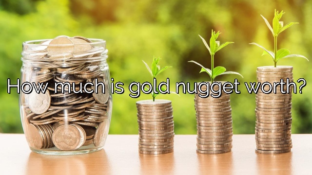How much is gold nugget worth?
