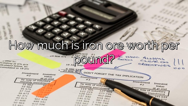 How much is iron ore worth per pound?