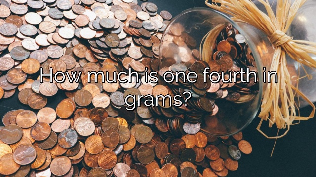 How much is one fourth in grams?