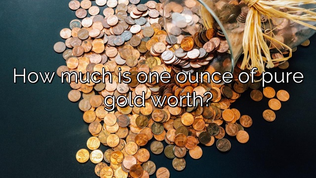 How much is one ounce of pure gold worth?