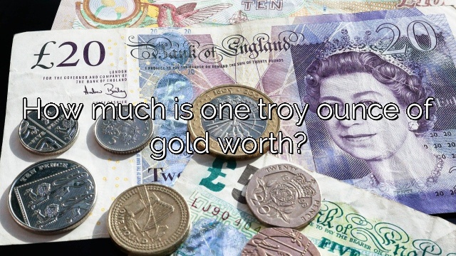 How much is one troy ounce of gold worth?