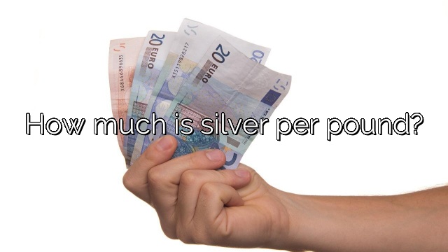 How much is silver per pound?