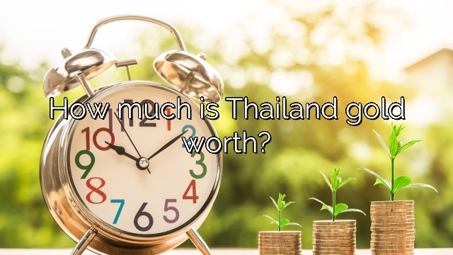 How much is Thailand gold worth?
