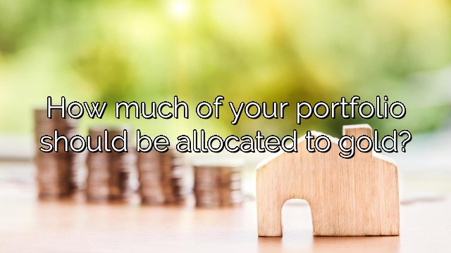 How much of your portfolio should be allocated to gold?