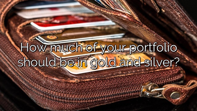 How much of your portfolio should be in gold and silver?