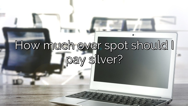 How much over spot should I pay silver?