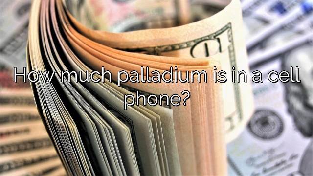 How much palladium is in a cell phone?
