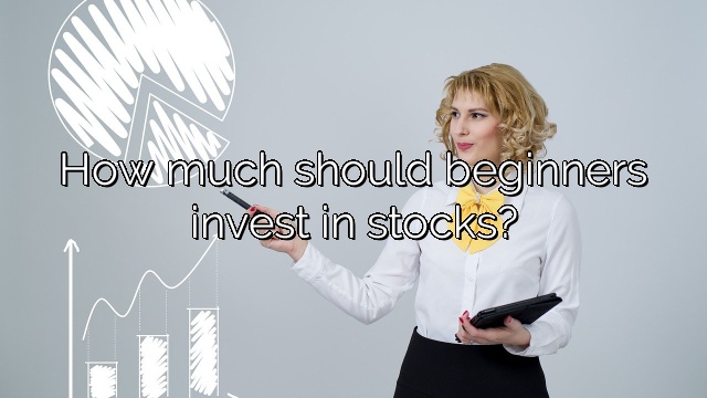 How much should beginners invest in stocks?
