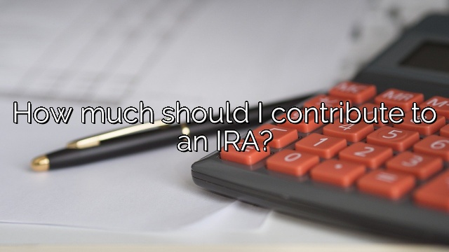 How much should I contribute to an IRA?