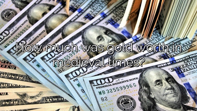 How much was gold worth in medieval times?