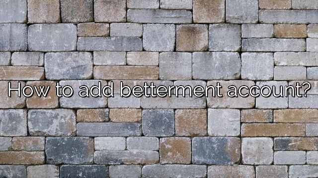 How to add betterment account?