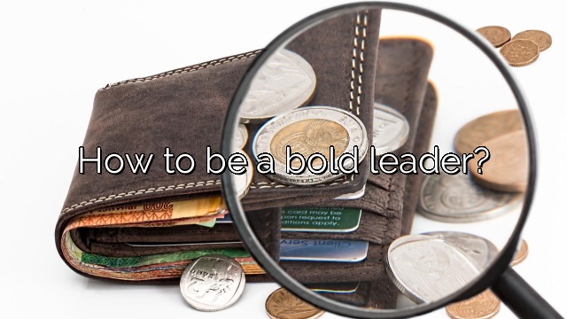 How to be a bold leader?