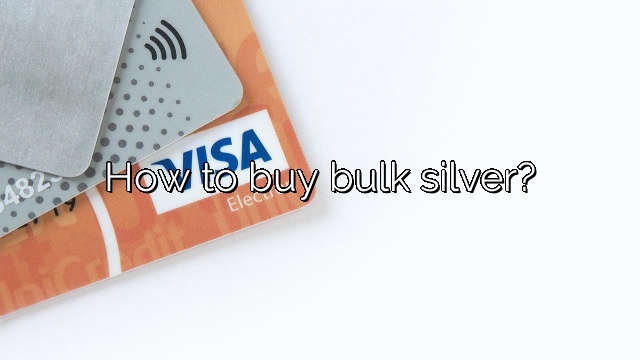 How to buy bulk silver?