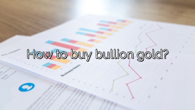 How to buy bullion gold?