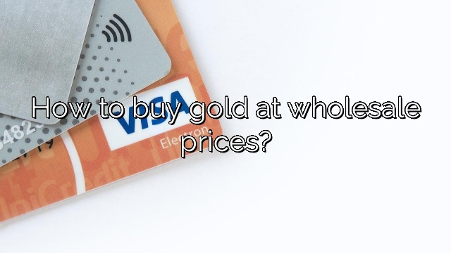 How to buy gold at wholesale prices?